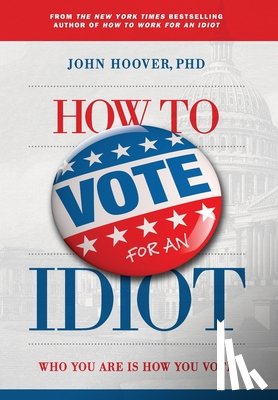 Hoover, John - Hoover, J: How to Vote for an Idiot