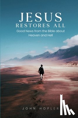Hopler, John - Jesus Restores All: Good News from the Bible about Heaven and Hell
