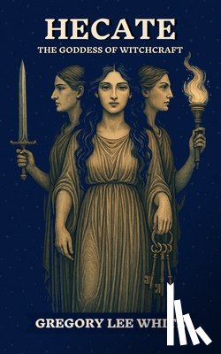 White, Gregory Lee - Hecate - The Goddess of Witchcraft
