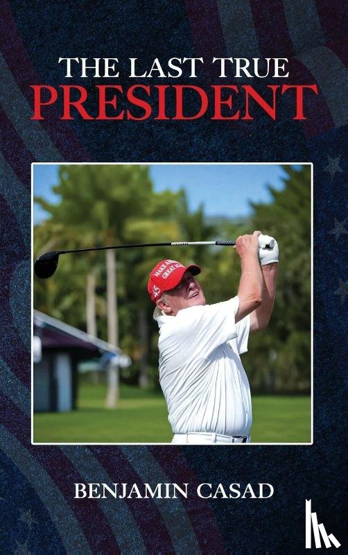 Casad, Benjamin - The Last True President