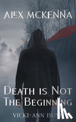 Bush, Vicki-Ann - Alex McKenna Death is Not the Beginning