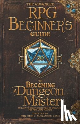 Cosic, Alexander - The Advanced RPG Beginners Guide to Becoming a Dungeon Master: An Easy-to-Digest Collection of Knowledge for New Game Masters