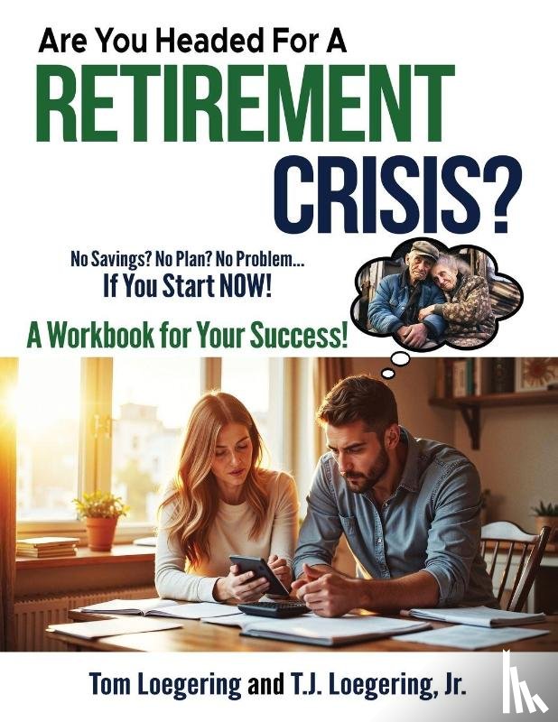 Loegering, Tom, Loegering, Jr. T. J. - Are You Headed For a Retirement Crisis?