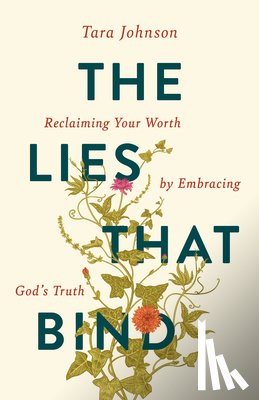 Johnson, Tara - The Lies That Bind: Reclaiming Your Worth by Embracing God's Truth