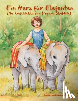de Rouen, R. G. - Ein Herz für Elefanten: Die Geschichte von Daphne Sheldrick: Die Geschichte von Daphne Sheldrick