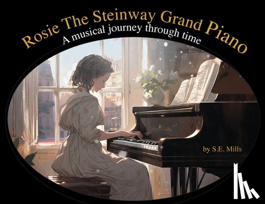 Mills, Simon - Rosie The Steinway Grand Piano: A musical journey through time
