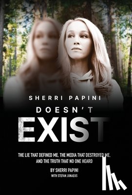 Papini, Sherri - Sherri Papini Doesn't Exist: The Lie That Defined Me, the Media That Destroyed Me, and the Truth That No One Heard