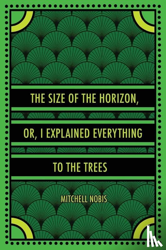 Nobis, Mitchell - The Size of the Horizon, or, I Explained Everything to the Trees