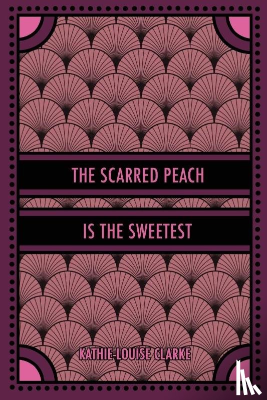 Clarke, Kathie-Louise - The Scarred Peach Is the Sweetest