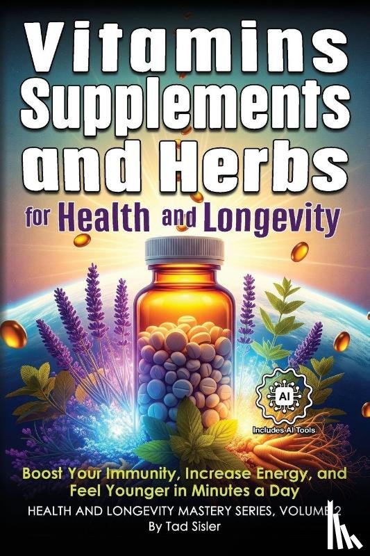 Sisler, Tad - Vitamins, Supplements, and Herbs for Health and Longevity