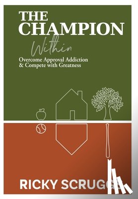 Scruggs, Ricky - The Champion Within: Overcome Approval Addiction and Compete with Greatness