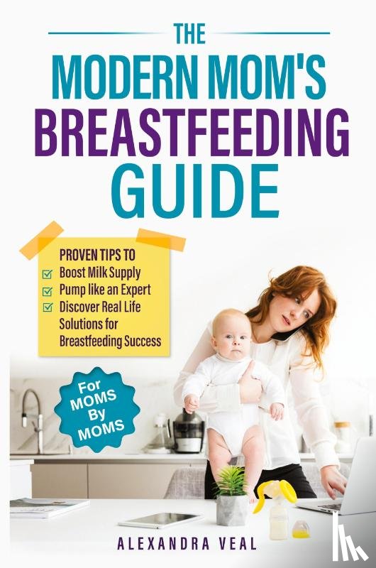 Veal, Alexandra - The Modern Mom's Breastfeeding Guide