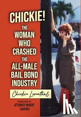 Leventhal, Chickie - Chickie! The Woman Who Crashed the All-Male Bail Bond Industry