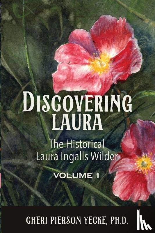Pierson Yecke, Cheri - Discovering Laura The Historical Laura Ingalls Wilder Volume 1
