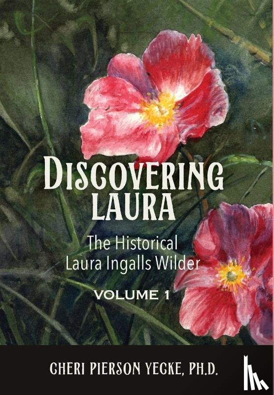 Pierson Yecke, Cheri - Discovering Laura The Historical Laura Ingalls Wilder Volume 1