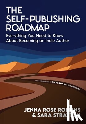 Robbins, Jenna Rose - The Self-Publishing Roadmap: Everything You Need to Know About Becoming an Indie Author