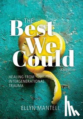 Mantell, Ellyn - The Best We Could: Healing from Intergenerational Trauma