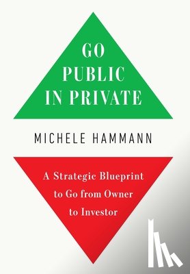 Hammann, Michele - Go Public In Private: A Strategic Blueprint to Go from Owner to Investor