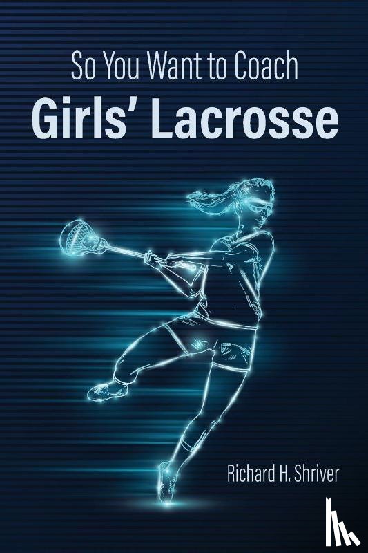 Shriver, Richard H. - So You Want to Coach Girls' Lacrosse