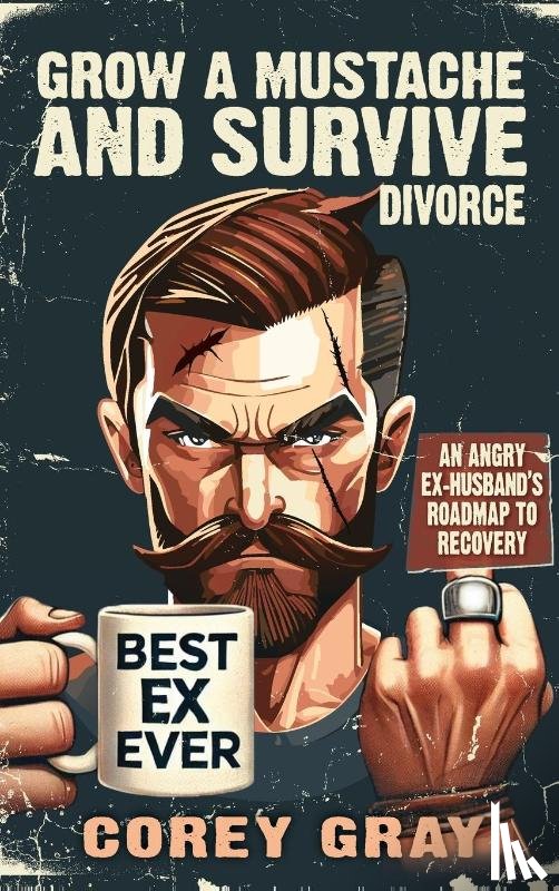 Gray, Corey - Grow a Mustache and Survive Divorce