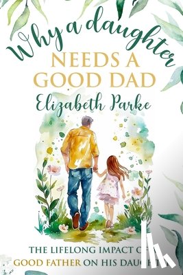 Parke, Elizabeth - Why a Daughter Needs a Good Dad