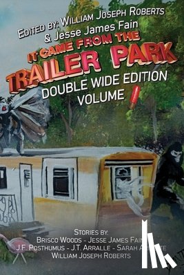 Roberts, William Joseph - It Came From The Trailer Park: Double Wide Volume 1