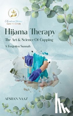 Naaz, Afshan - Hijama Therapy: The Art and Science of Cupping (A Forgotten Sunnah)