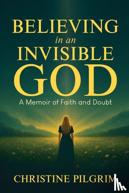 Pilgrim, Christine - Believing in an Invisible God