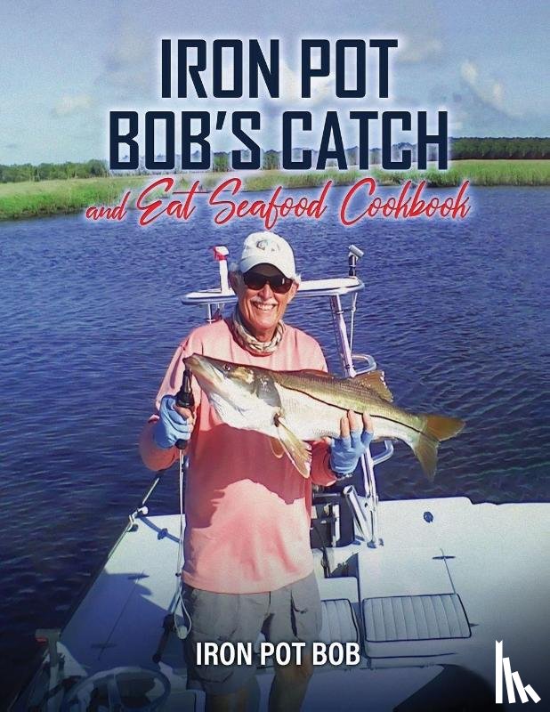 Kawka, Robert - Iron Pot Bob's Catch And Eat Seafood Cookbook