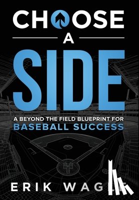 Wagle, Erik - Choose a Side: A Beyond the Field Blueprint for Baseball Success
