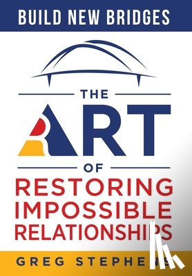 Stephens, Greg - Build New Bridges: The Art of Restoring Impossible Relationships