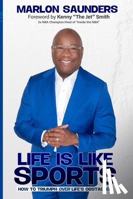 Saunders, Marlon - Life Is Like Sports: How To Triumph Over Life's Obstacles