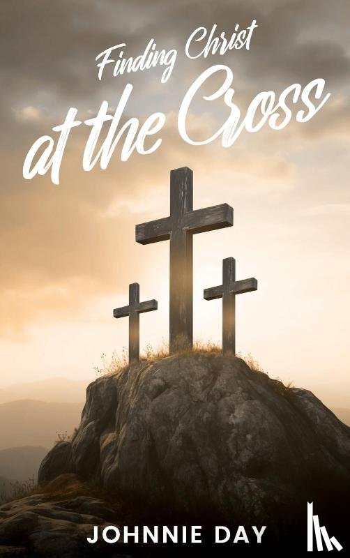 Day, Johnnie - Finding Christ at the Cross