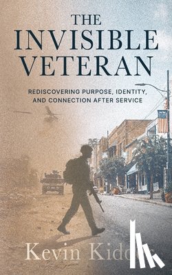 Kidder, Kevin - The Invisible Veteran: Rediscovering Purpose, Identity, and Connection After Service