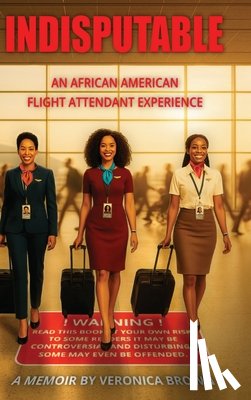 Brown, Veronica - Indisputable: An African American Flight Attendant Experience