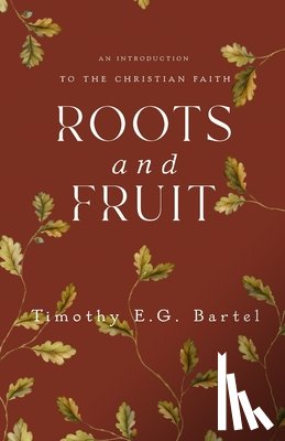 Bartel, Timothy E. G. - Roots and Fruit