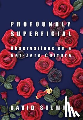 Solway, David - Profoundly Superficial: Observations on a Net Zero Culture