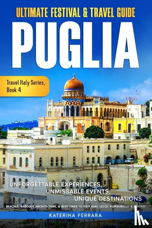 Ferrara, Katerina - Ultimate Festival & Travel Guide Puglia
