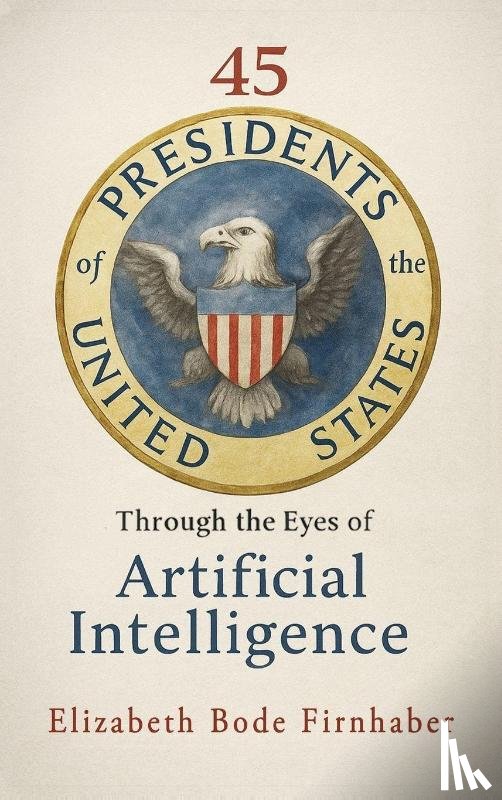 Firnhaber, Elizabeth Bode - 45 Presidents Through the Eyes of AI