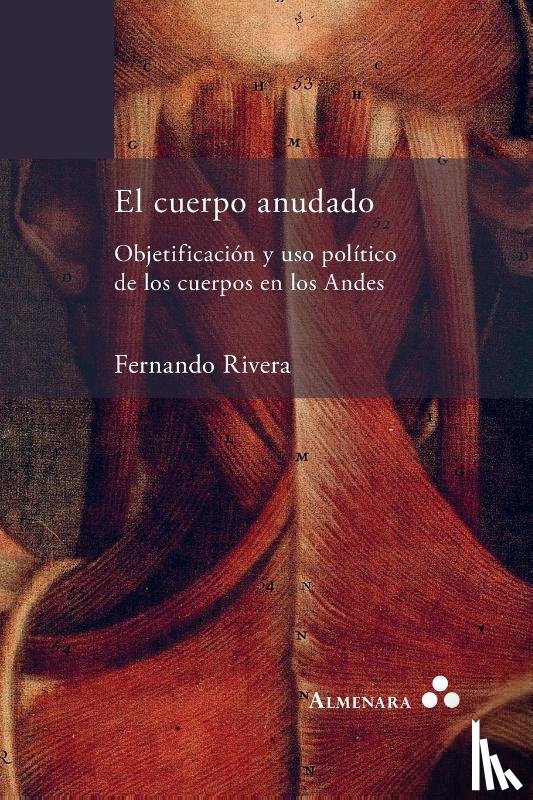 Rivera, Fernando - El cuerpo anudado. Objetificación y uso político de los cuerpos en los Andes
