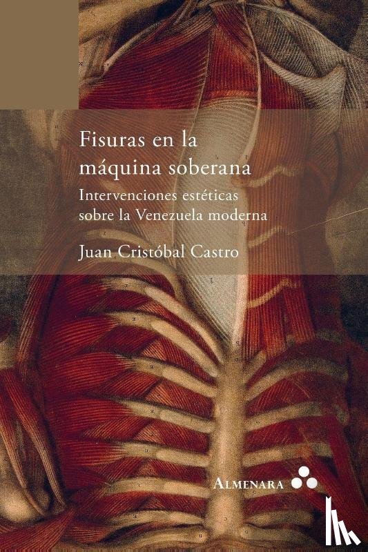Castro, Juan Cristóbal - Fisuras en la máquina soberana. Intervenciones estéticas sobre la Venezuela moderna