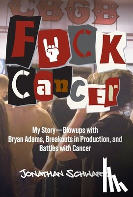 Schwartz, Jonathan - F*uck Cancer: My Story-Blowups with Bryan Adams, Breakouts in Production, and Battles with Cancer