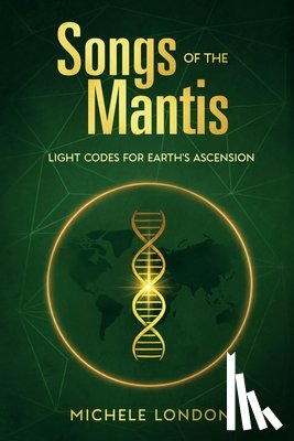 London, Michele - Songs of the Mantis: Light Codes for Earth's Ascension