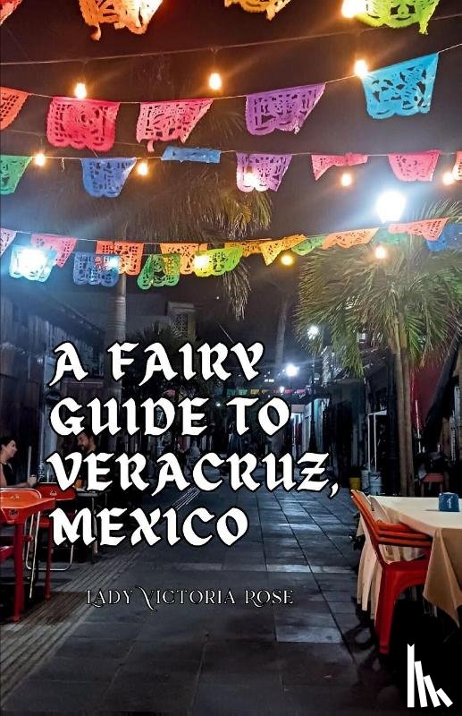 Rose, Lady Victoria - A Fairy Guide to Veracruz, Mexico