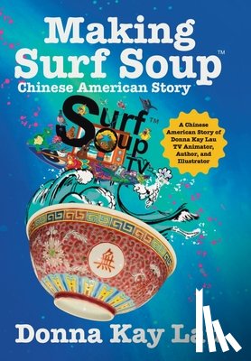 Lau, Donna Kay - Making Surf Soup: : a Chinese American Story of Donna Kay Lau TV Animator, Author, and Illustrator