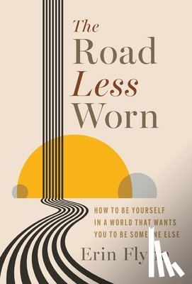 Flynn, Erin - The Road Less Worn: How to Be Yourself in a World That Wants You to Be Someone Else