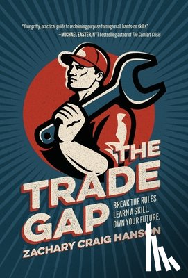 Hanson, Zachary Craig - The Trade Gap: Break the Rules. Learn a Skill. Own Your Future.