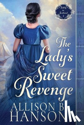 Hanson, Allison B. - The Lady's Sweet Revenge: A Scottish Regency Historical Romance