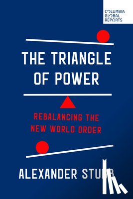 Stubb, Alexander - The Triangle of Power: Rebalancing the New World Order