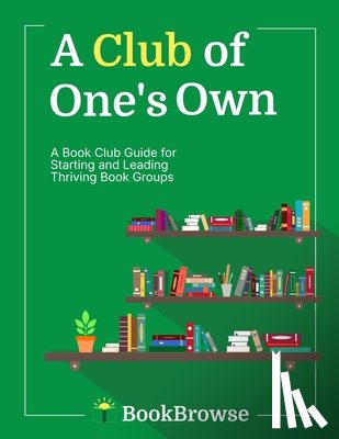 Bookbrowse - A Club of One's Own: A Book Club Guide for Starting and Leading Thriving Book Groups